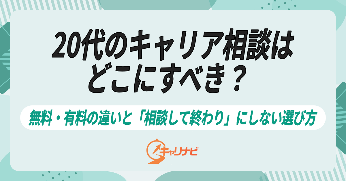 20代のキャリア相談はどこにすべき？無料・有料の違いと「相談して終わり」にしない選び方